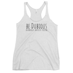 Be Dubious Racerback Tank